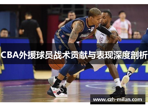CBA外援球员战术贡献与表现深度剖析