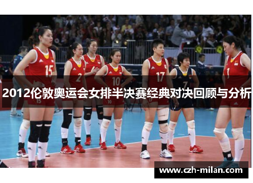 2012伦敦奥运会女排半决赛经典对决回顾与分析