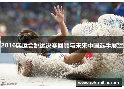 2016奥运会跳远决赛回顾与未来中国选手展望