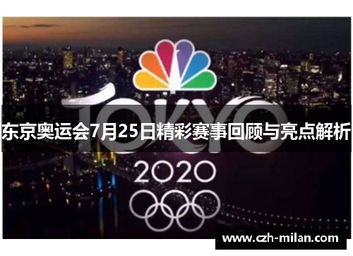 东京奥运会7月25日精彩赛事回顾与亮点解析
